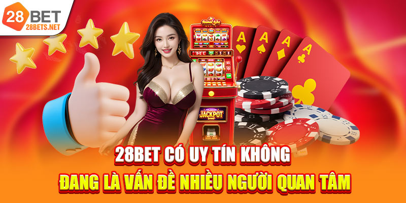 28bet có uy tín không đang là vấn đề nhiều người quan tâm