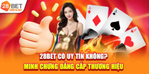 28bet Có Uy Tín Không? Minh Chứng Đẳng Cấp Thương Hiệu 