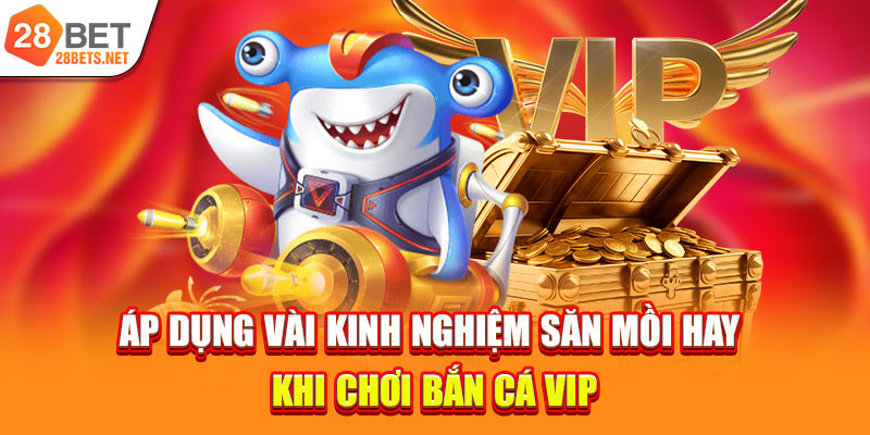Áp dụng vài kinh nghiệm săn mồi hay khi chơi bắn cá Vip
