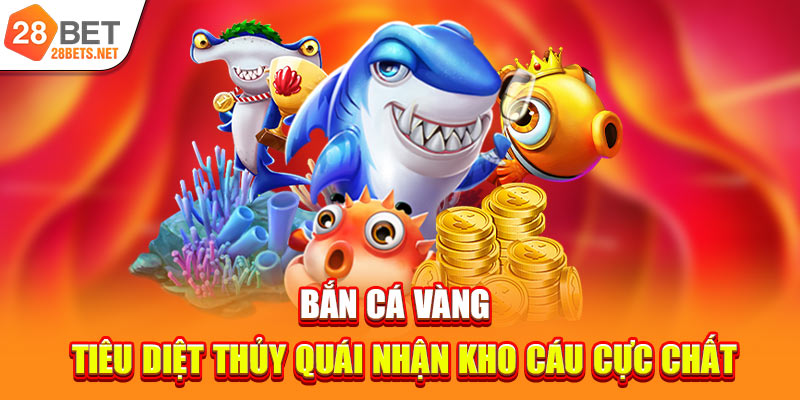 Bắn Cá Vàng | Tiêu Diệt Thủy Quái Nhận Kho Cáu Cực Chất