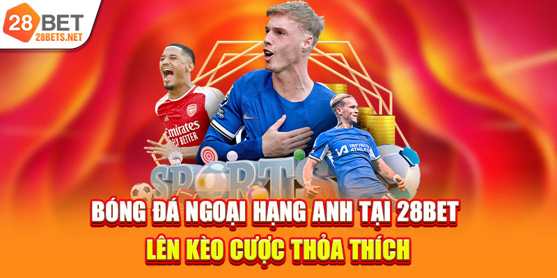 Bóng Đá Ngoại Hạng Anh Tại 28bet | Lên Kèo Cược Thỏa Thích