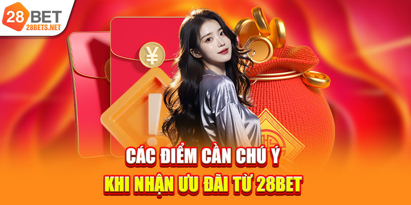 Các điểm cần chú ý khi nhận ưu đãi từ 28bet 