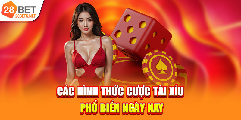 Các hình thức cược Tài Xỉu phổ biến ngày nay