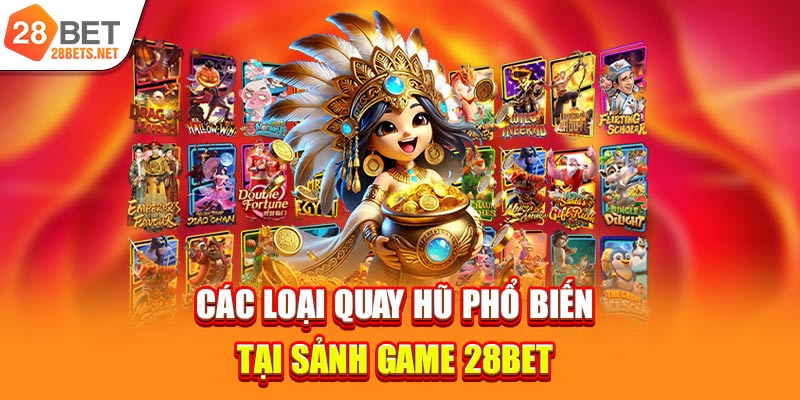 Các loại quay hũ phổ biến tại sảnh game 28bet 