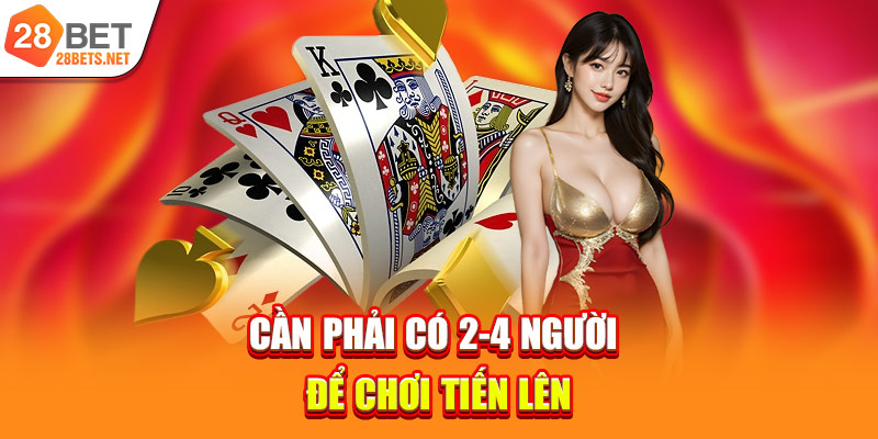 Cần phải có 2-4 người để chơi Tiến lên