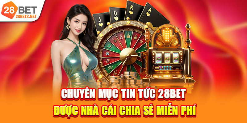 Chuyên mục tin tức 28bet được nhà cái chia sẻ miễn phí