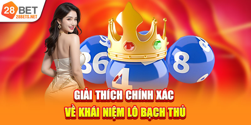 Giải thích chính xác về khái niệm lô bạch thủ