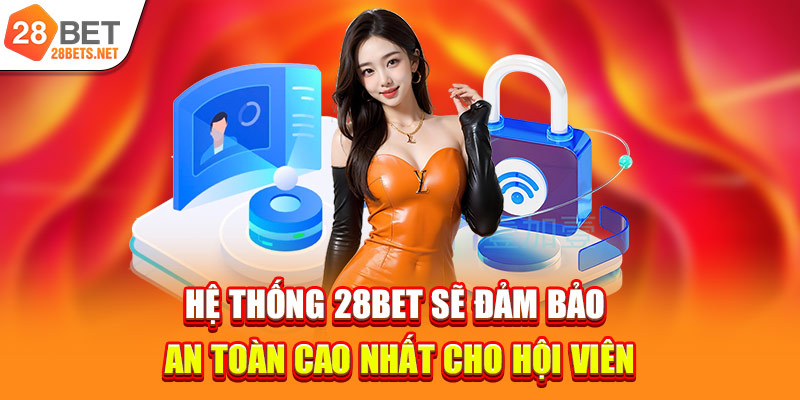 Hệ thống 28bet sẽ đảm bảo an toàn cao nhất cho hội viên