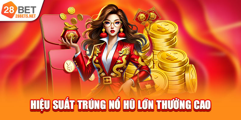 Hiệu suất trúng nổ hũ lớn thưởng cao