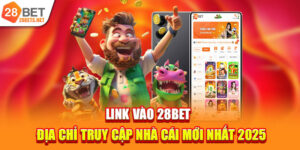 Link Vào 28bet | Địa Chỉ Truy Cập Nhà Cái Mới Nhất 2025