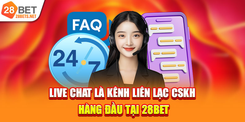 Live chat là kênh liên lạc CSKH hàng đầu tại 28bet