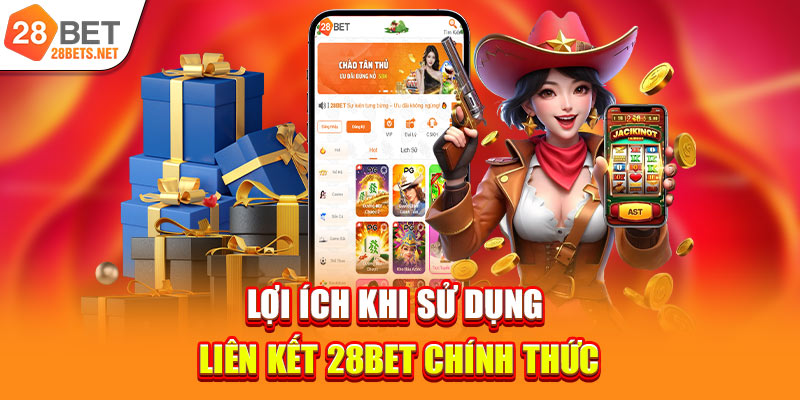 Lợi ích khi sử dụng liên kết 28bet chính thức