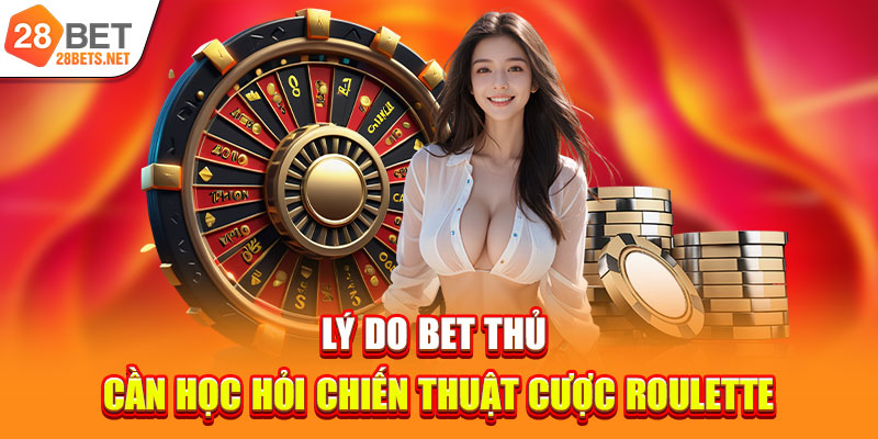 Lý do bet thủ cần học hỏi chiến thuật cược Roulette