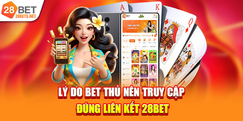 Lý do bet thủ nên truy cập đúng liên kết 28bet