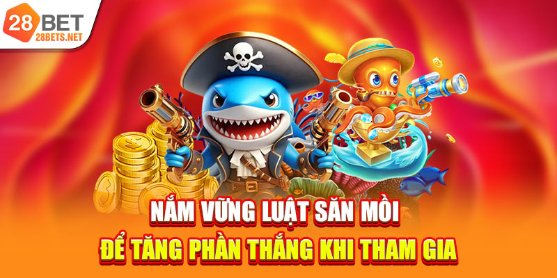 Nắm vững luật săn mồi để tăng phần thắng khi tham gia