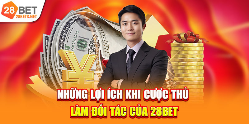 Những lợi ích khi cược thủ làm đối tác của 28bet