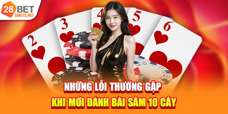 Những lỗi thường gặp khi mới đánh bài sâm 10 cây