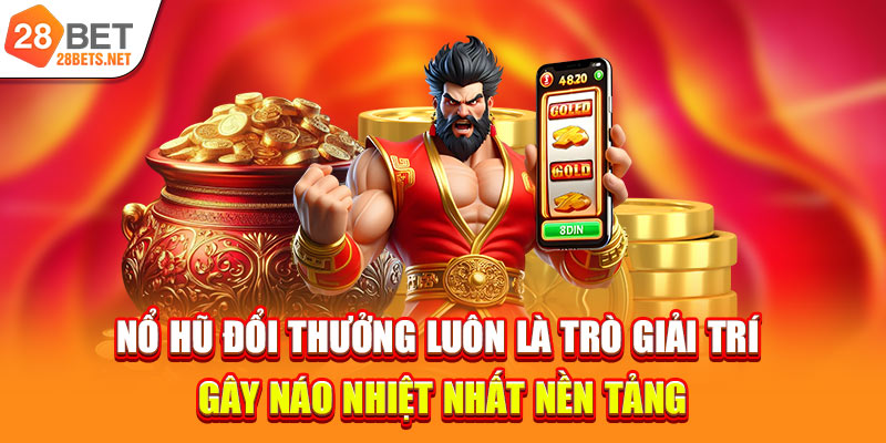 Nổ hũ đổi thưởng luôn là trò giải trí gây náo nhiệt nhất nền tảng