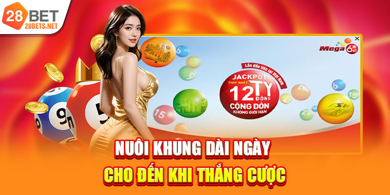 Theo đuổi chiến thuật nuôi lô dài hạn cho đến khi giành chiến thắng