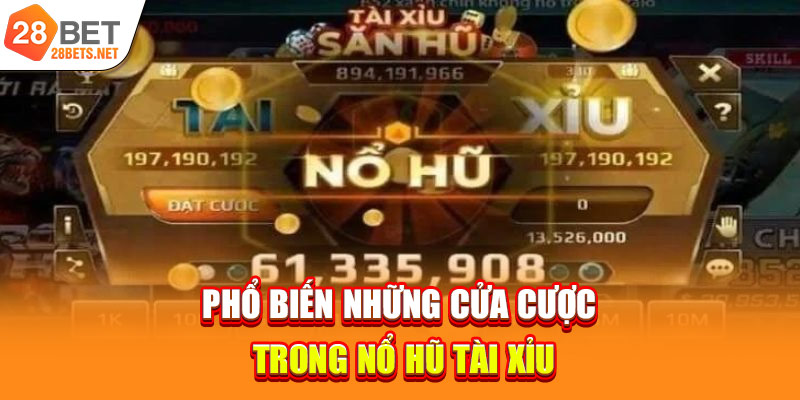 Phổ biến những cửa cược trong nổ hũ Tài Xỉu