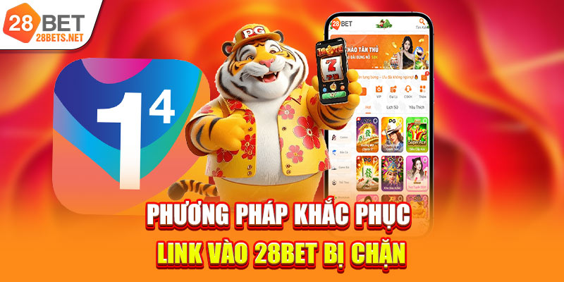 Phương pháp khắc phục link vào 28bet bị chặn