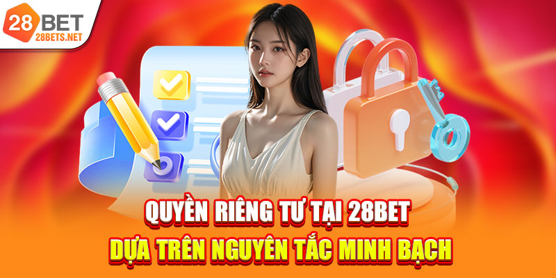 Quyền riêng tư tại 28bet dựa trên nguyên tắc minh bạch