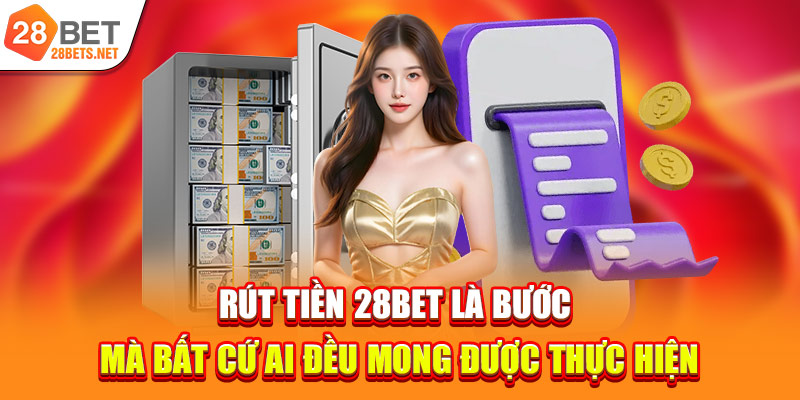 Rút tiền 28bet là bước mà bất cứ ai đều mong được thực hiện
