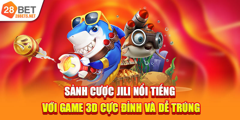Sảnh cược JILI nổi tiếng với game 3D cực đỉnh và dễ trúng