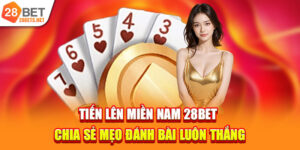 Tiến Lên Miền Nam | Chia Sẻ Bí Kíp Đánh Bài Luôn Thắng Từ 28bet