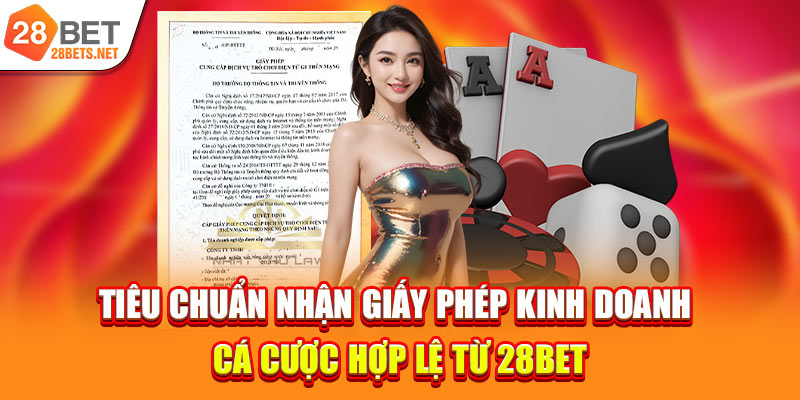 Tiêu chuẩn nhận giấy phép kinh doanh cá cược hợp lệ từ 28bet