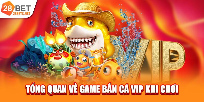 Tổng quan về game bắn cá Vip khi chơi