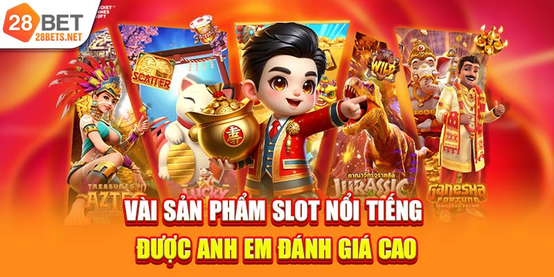 Vài sản phẩm slot nổi tiếng được anh em đánh giá cao